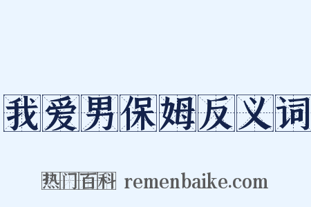 我爱男保姆反义词是什么意思的图片